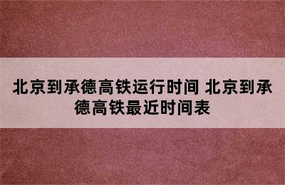 北京到承德高铁运行时间 北京到承德高铁最近时间表